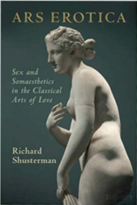 Richard Shusterman — Ars Erotica: Sex and Somaesthetics in the Classical Arts of Love