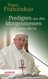 Franziskus (Papst) — Predigten aus den Morgenmessen in Santa Marta