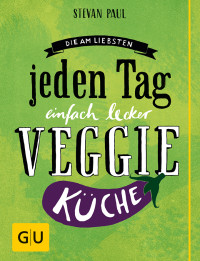 Paul, Stevan — [GU 01] • Die Am liebsten jeden Tag · Einfach lecker Veggie Küche