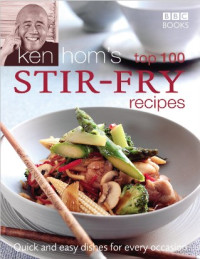 Ken Hom — Ken Hom's Top 100 Stir Fry Recipes: Quick and Easy Dishes for Every Occasion