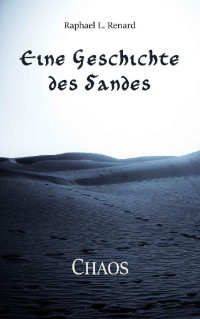 Raphael L. Renard [Renard, Raphael L.] — Eine Geschichte des Sandes: Chaos (German Edition)