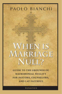Paolo Bianchi — When Is Marriage Null? Guide to the Grounds of Matrimonial Nullity for Pastors, Counselors, and Lay Faithful