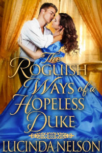Lucinda Nelson — The Roguish Ways of a Hopeless Duke