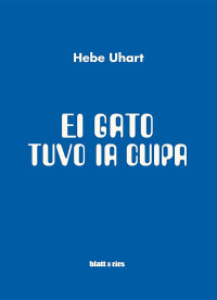 Hebe Uhart — El Gato Tuvo La Culpa