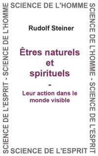 Steiner Rudolf — Êtres naturels et spirituels - Leur action dans le monde visible