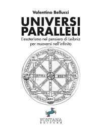 Valentino Bellucci — Universi Paralleli: L’esoterismo nel pensiero di Leibniz per muoversi nell’infinito