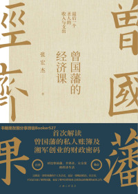 张宏杰 — 曾国藩的经济课【知名学者张宏杰继畅销书《曾国藩传》后年度重磅力作！首次解读曾国藩的私人账簿及湘军创业的财政密码！详解“最后一个圣人”的收入与支出！】