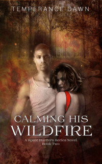 Temperance Dawn — Calming His Wildfire: A Spirit Hunters Series Novel Book Two