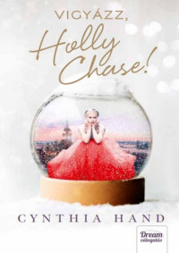 Cynthia Hand — Vigyázz, ​Holly Chase!