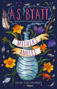 A. S. Byatt — Medusa's Ankles