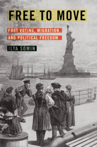 Ilya Somin — Free to Move: Foot Voting, Migration, and Political Freedom