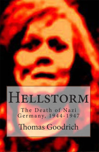 Thomas Goodrich — Hellstorm: The Death of Nazi Germany, 1944-1947