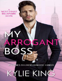 Kylie King — My Arrogant Boss: An Enemies-to-Lovers Romantic Comedy