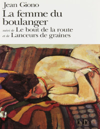 Giono, Jean [Giono, Jean] — La Femme du boulanger / Le Bout de la route /Lanceurs de graines
