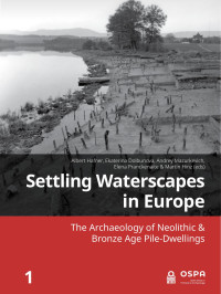 Edited by Albert Hafner, Ekaterina Dolbunova, Andrey Mazurkevich, Elena Pranckenaite & Martin Hinz; — Settling Waterscapes in Europe. The Archaeology of Neolithic & Bronze Age Pile-Dwellings