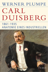 Plumpe, Werner — Carl Duisberg: 1861-1935. Anatomie eines Industriellen