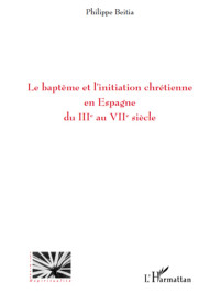 Philippe Beitia; — Le baptme et l'initiation chrtienne en Espagne du IIIe au VIIe sicle