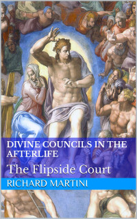 Martini, Richard — Divine Councils in the Afterlife: The Flipside Court