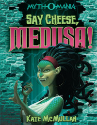 Kate McMullan — Say Cheese, Medusa!