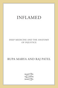 Rupa Marya & Raj Patel — Inflamed: Deep Medicine and the Anatomy of Injustice