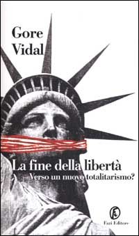 Gore Vidal — La fine della libertà. Verso un nuovo totalitarismo?