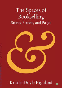 Kristen Doyle Highland — The Spaces of Bookselling: Stores, Streets, and Pages