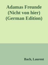 Bach, Laurent — Adamas Freunde (Nicht von hier) (German Edition)