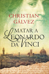 Christian Gálvez — Matar a Leonardo da Vinci