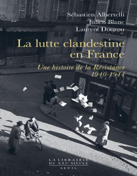 Douzou, Laurent & Blanc, Julien — La lutte clandestine en France - Une histoire de la Résistance - 1940-1944