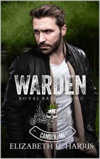 Elizabeth N. Harris — Warden (Royal Bastards MC - Camden Maine Chapter Book 1)