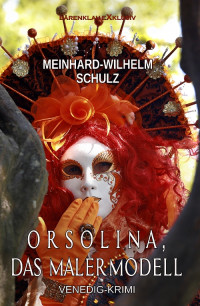 Meinhard-Wilhelm Schulz — Orsolina, das Malermodell. Eine Venedig-Krimi mit Privatdetektiv Volpe