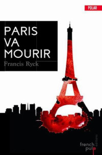 Ryck Francis [Ryck Francis] — Paris va mourir