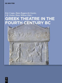 Eric Csapo , Hans Rupprecht Goette , J. Richard Green and Peter Wilson — Greek Theatre in the Fourth Century BC