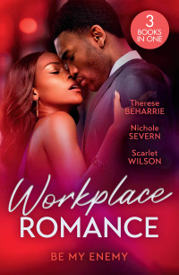 Therese Beharrie, Nichole Severn, Scarlet Wilson — Workplace Romance: Be My Enemy: Her Twin Baby Secret / Rules in Deceit / Tempted by the Hot Highland Doc