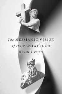 Kevin S. Chen — The Messianic Vision of the Pentateuch