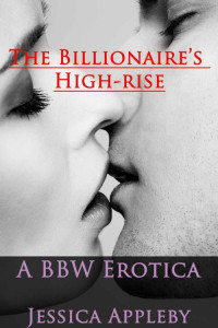 Appleby, Jessica [Appleby, Jessica] — The Billionaire's High-rise: A BBW Erotica