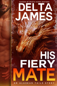 Delta James — His Fiery Mate: A Grumpy Fated Mates Romance (Alaskan Tails Book 5)