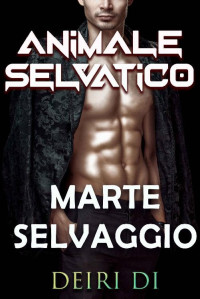 Deiri Di — Animale Selvatico: Un romanzo miliardario Alpha Shifter (Italian Edition)