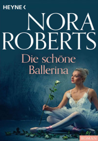 Roberts, Nora [Roberts, Nora] — Choreografie der Liebe 1 - Die schöne Ballerina