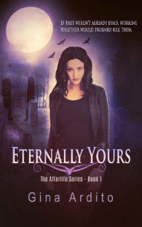 Gina Ardito — Eternally Yours (The Afterlife Series Book 1)