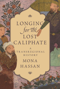 Mona Hassan — Longing for the Lost Caliphate