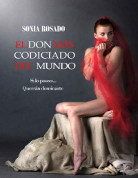 Sonia Rosado — EL DON MÁS CODICIADO DEL MUNDO: Si lo posees querrán dominarte (Ojalá me ames nº 1) (Spanish Edition)