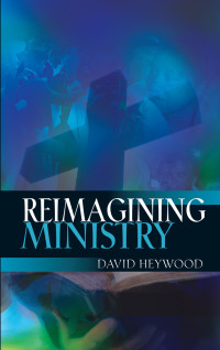 David Heywood; — Reimagining Ministry