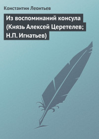 Константин Николаевич Леонтьев — Из воспоминаний консула (Князь Алексей Церетелев; Н.П. Игнатьев)