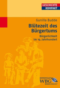 Gunilla Budde — Blütezeit des Bürgertums: Bürgerlichkeit im 19. Jahrhundert (Geschichte kompakt)