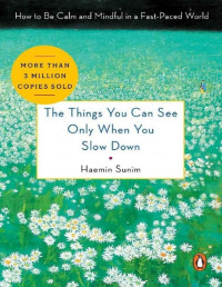 Haemin Sunim — The Things You Can See Only When You Slow Down: How to Be Calm and Mindful in a Fast-Paced World