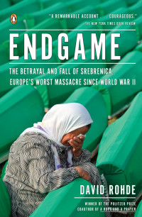 Rohde, David — Endgame: The Betrayal and Fall of Srebrenica, Europe's Worst Massacre Since World War II