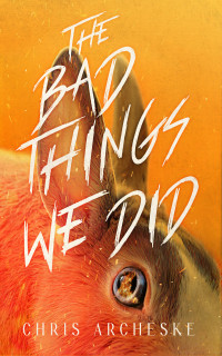 Chris Archeske — The Bad Things We Did