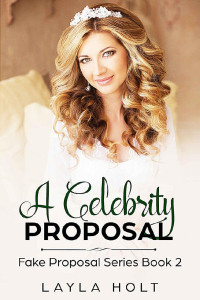 Layla Holt [Holt, Layla] — A Celebrity Proposal: A Clean Romance (Fake Proposal #2)