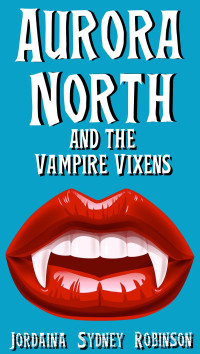 Jordaina Sydney Robinson [Robinson, Jordaina Sydney] — Aurora North and the Vampire Vixens